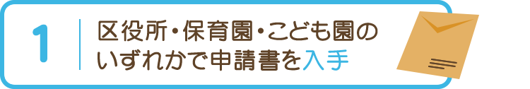 区役所・保育園・こども園のいずれかで申請書を入手